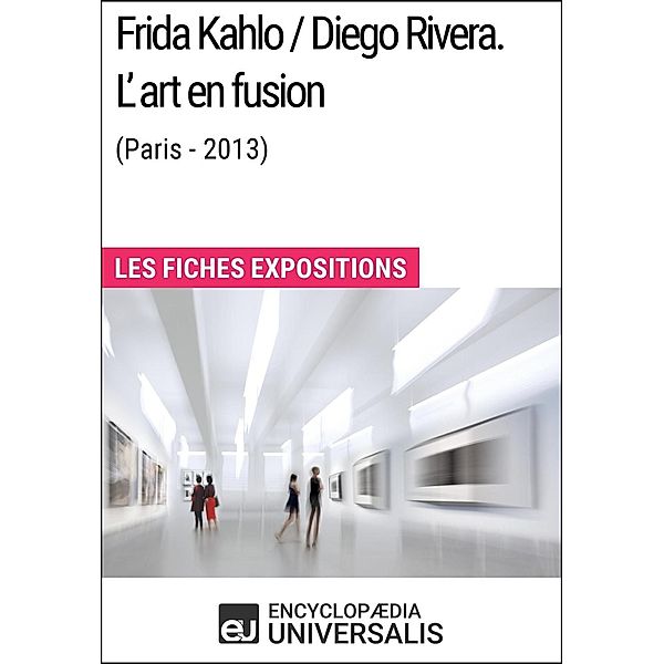 Frida Kahlo / Diego Rivera. L'art en fusion (Paris-2013), Encyclopaedia Universalis