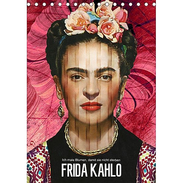 Frida Kahlo - Ich male Blumen, damit sie nicht sterben (Tischkalender 2020 DIN A5 hoch), Harald Fischer