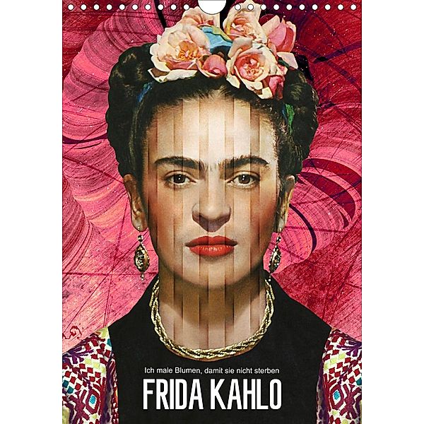 Frida Kahlo - Ich male Blumen, damit sie nicht sterben (Wandkalender 2020 DIN A4 hoch), Harald Fischer