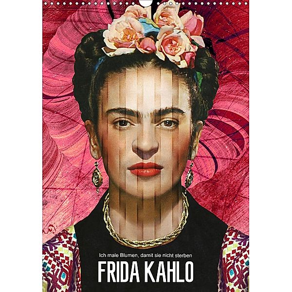 Frida Kahlo - Ich male Blumen, damit sie nicht sterben (Wandkalender 2020 DIN A3 hoch), Harald Fischer