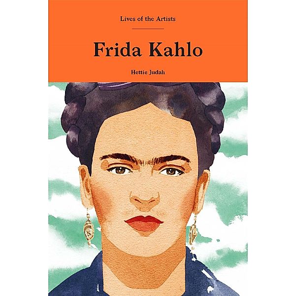 Frida Kahlo / Lives of the Artists, Hettie Judah