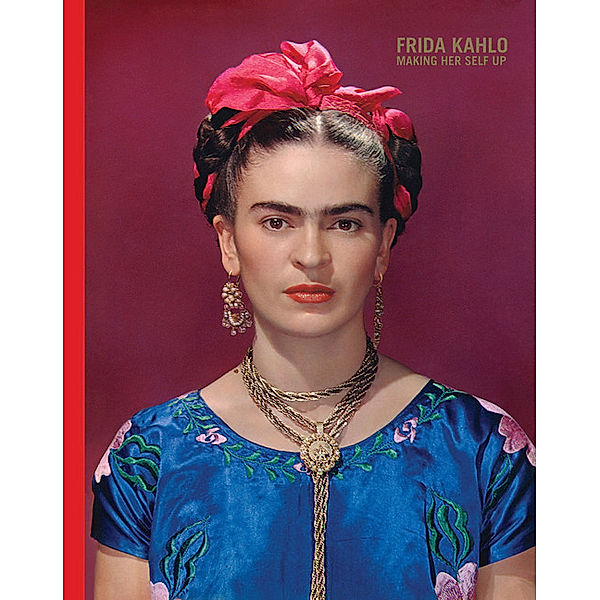 Frida Kahlo: Making Her Self Up, Claire Wilcox