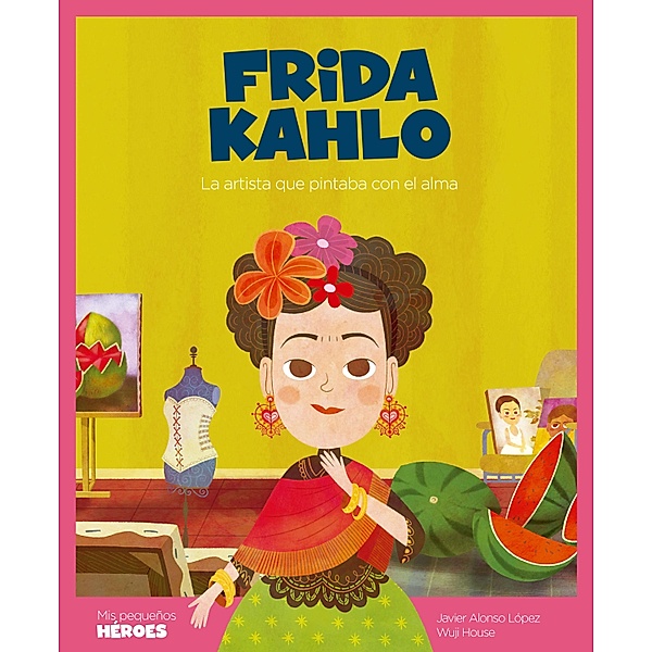 Frida Kahlo / Mis pequeños héroes, Javier Alonso López