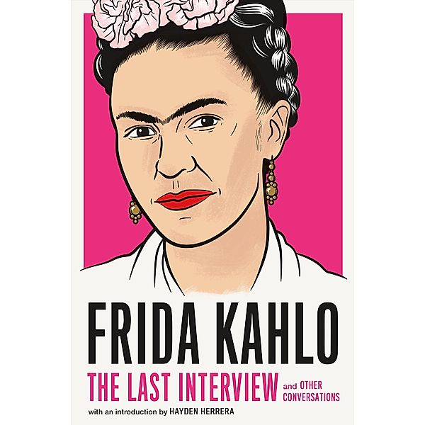 Frida Kahlo: The Last Interview / The Last Interview Series, Frida Kahlo