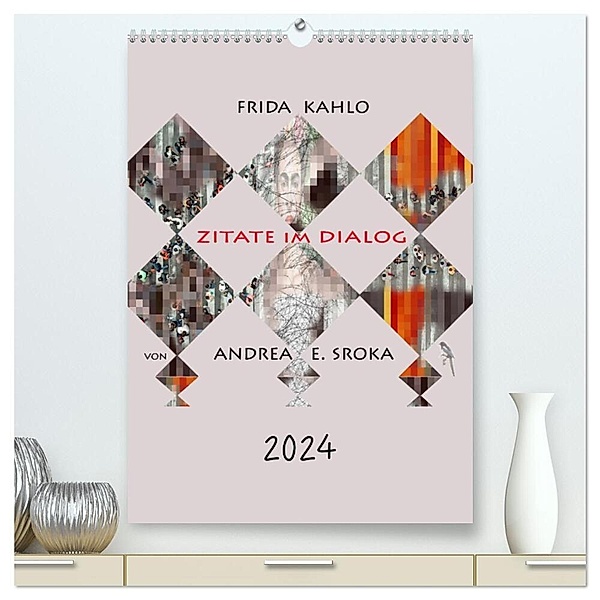 Frida Kahlo - Zitate im Dialog (hochwertiger Premium Wandkalender 2024 DIN A2 hoch), Kunstdruck in Hochglanz, Andrea E. Sroka