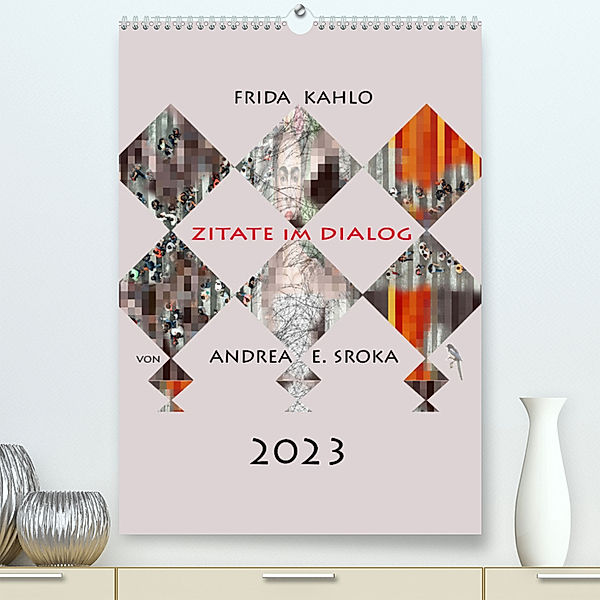 Frida Kahlo - Zitate im Dialog (Premium, hochwertiger DIN A2 Wandkalender 2023, Kunstdruck in Hochglanz), Andrea E. Sroka
