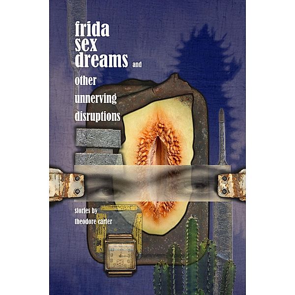 Frida Sex Dreams and Other Unnerving Disruptions, T. Carter