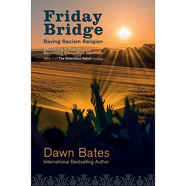 Friday Bridge - Becoming a Muslim; Becoming Everyone's Business (The Relentless Rebel duology, #1) / The Relentless Rebel duology, Dawn Bates