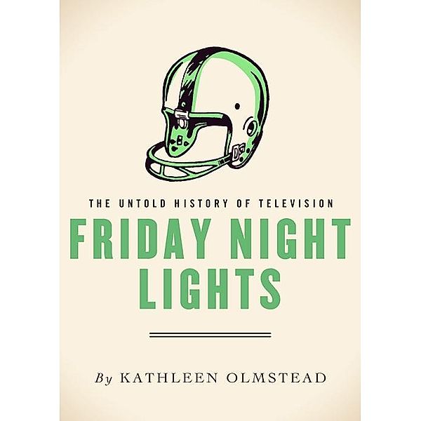 Friday Night Lights / The Untold History of Television, Kathleen Olmstead