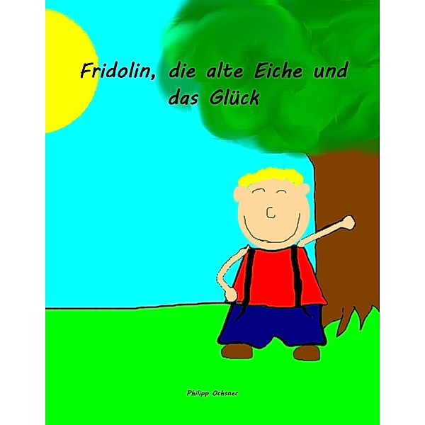 Fridolin, die alte Eiche und das Glück, Philipp Ochsner