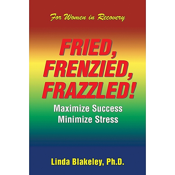 Fried, Frenzied, Frazzled!, Linda Blakeley Ph. D.
