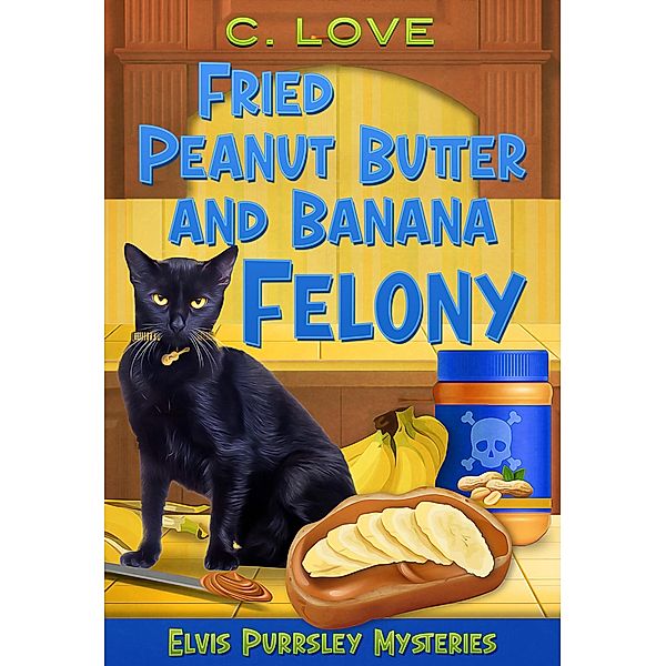 Fried Peanut Butter and Banana Felony (Elvis Purrsley Mysteries, #2) / Elvis Purrsley Mysteries, C. Love