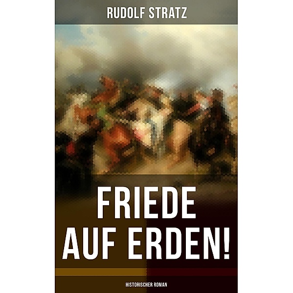 Friede auf Erden! (Historischer Roman), Rudolf Stratz