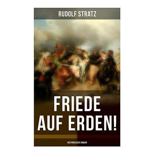 Friede auf Erden! (Historischer Roman), Rudolf Stratz
