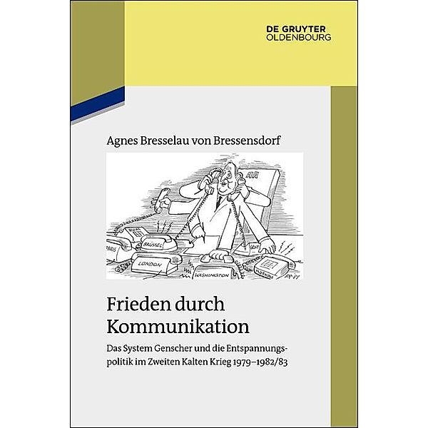 Frieden durch Kommunikation / Studien zur Zeitgeschichte Bd.88, Agnes Bresselau von Bressensdorf