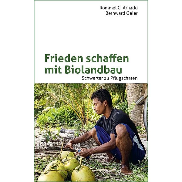 Frieden schaffen mit Biolandbau, Rommel C. Arnado, Bernward Geier