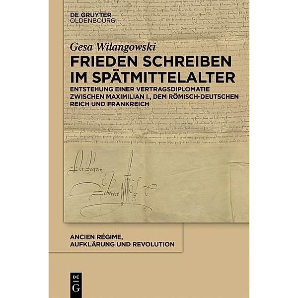 Frieden schreiben im Spätmittelalter / Ancien Régime, Aufklärung und Revolution Bd.44, Gesa Wilangowski