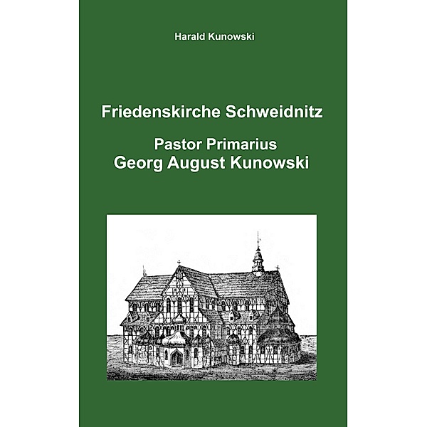 Friedenskirche Schweidnitz, Georg August Kunowski, Pastor Primarius, Harald Kunowski