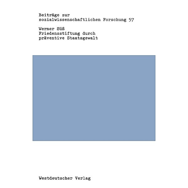 Friedensstiftung durch präventive Staatsgewalt / Beiträge zur sozialwissenschaftlichen Forschung Bd.57, Werner Süß