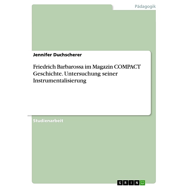 Friedrich Barbarossa im Magazin COMPACT Geschichte. Untersuchung seiner Instrumentalisierung, Jennifer Duchscherer