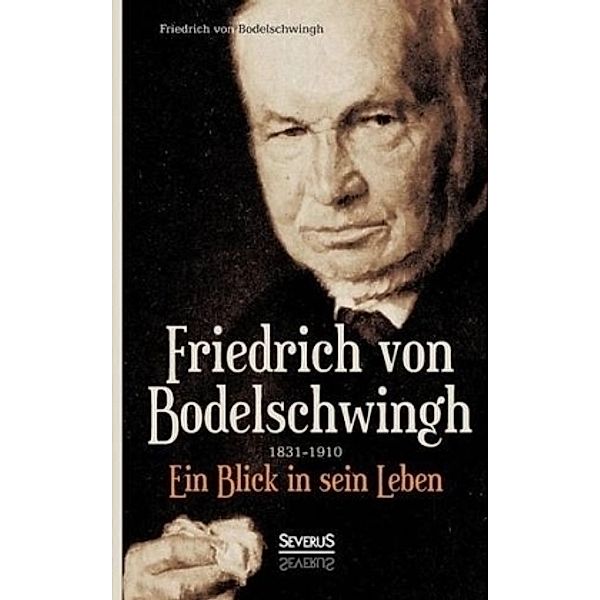 Friedrich Bodelschwingh (1831-1910): Ein Blick in sein Leben, Friedrich von Bodelschwingh