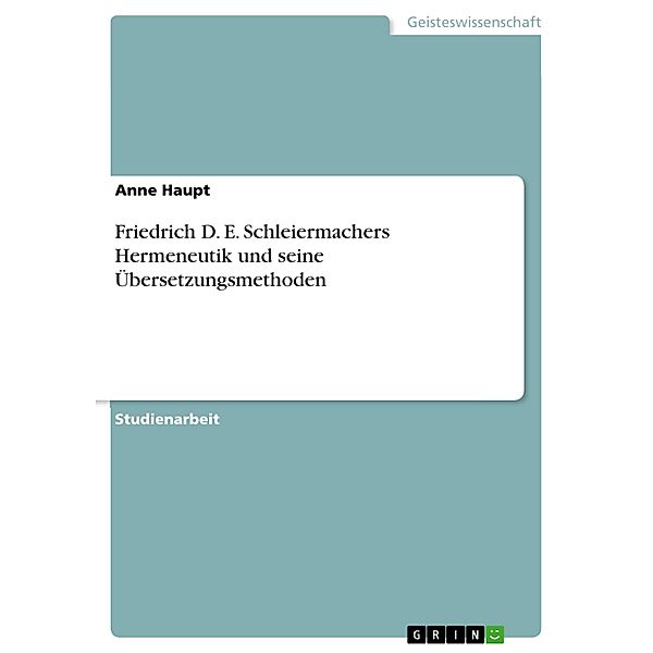 Friedrich D. E. Schleiermachers Hermeneutik und seine Übersetzungsmethoden, Anne Haupt