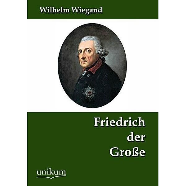 Friedrich der Grosse, Wilhelm Wiegand