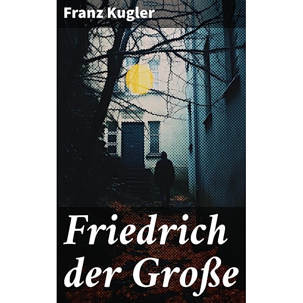 Friedrich der Grosse, Franz Kugler