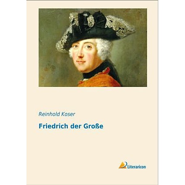 Friedrich der Grosse, Reinhold Koser