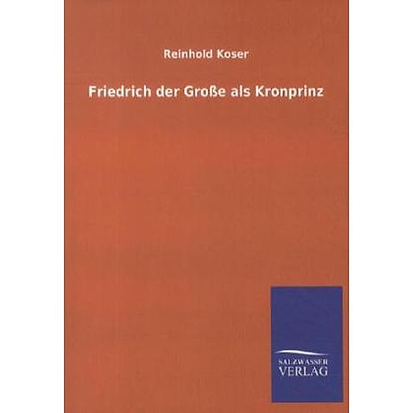 Friedrich der Große als Kronprinz, Reinhold Koser
