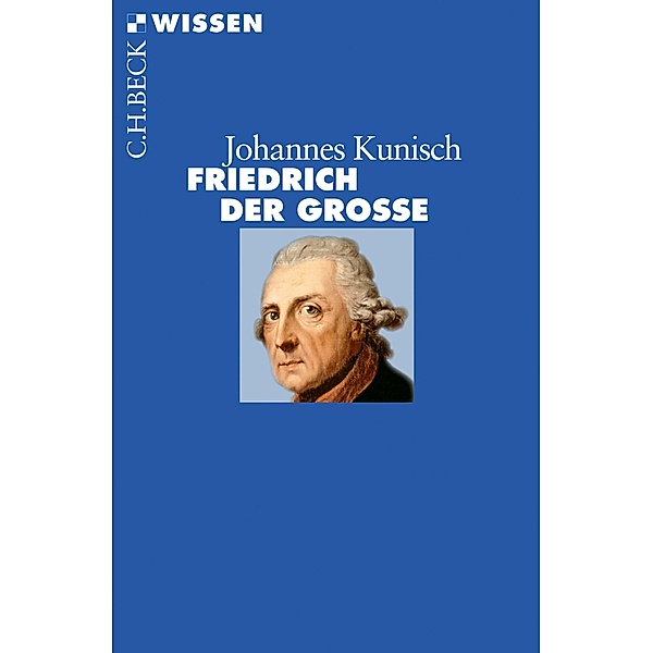 Friedrich der Grosse / Beck'sche Reihe Bd.2731, Johannes Kunisch