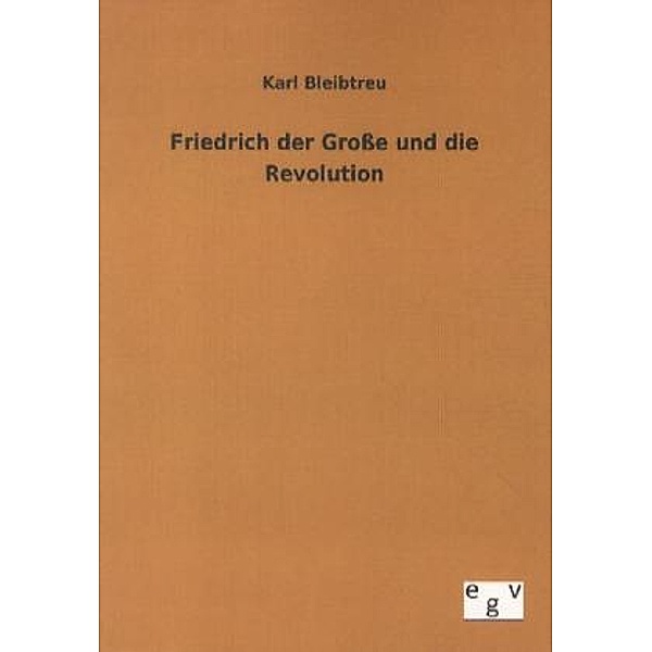 Friedrich der Große und die Revolution, Karl Bleibtreu