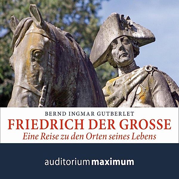 Friedrich der Große (Ungekürzt), Bernd Ingmar Gutberlet