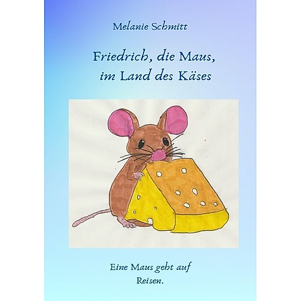 Friedrich, die Maus, im Land des Käses, Melanie Schmitt