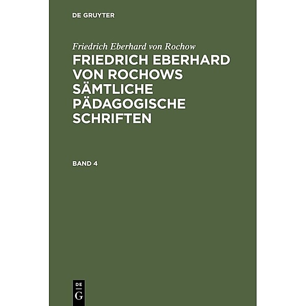 Friedrich Eberhard von Rochow: Friedrich Eberhard von Rochows sämtliche pädagogische Schriften. Band 4, Friedrich Eberhard von Rochow