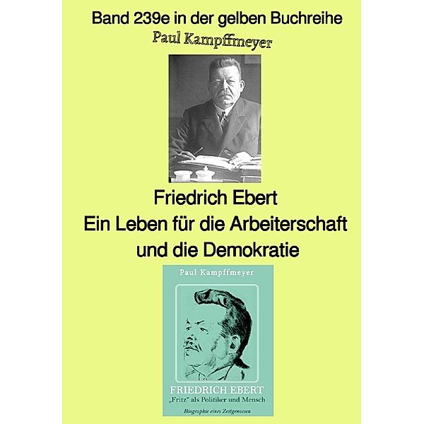 Friedrich Ebert, ein Leben für die Arbeiterschaft und die Demokratie   -  Farbe -  Band 239e in der gelben Buchreihe - bei Jürgen Ruszkowski, Paul Kampffmeyer