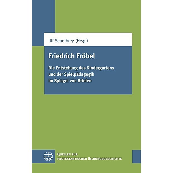 Friedrich Fröbel / Quellen zur protestantischen Bildungsgeschichte (QPBG) Bd.3