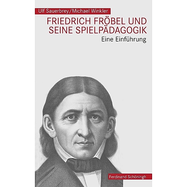 Friedrich Fröbel und seine Spielpädagogik, Michael Winkler, Ulf Sauerbrey