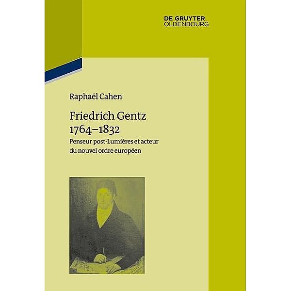 Friedrich Gentz 1764-1832 / Pariser Historische Studien Bd.108, Raphaël Cahen