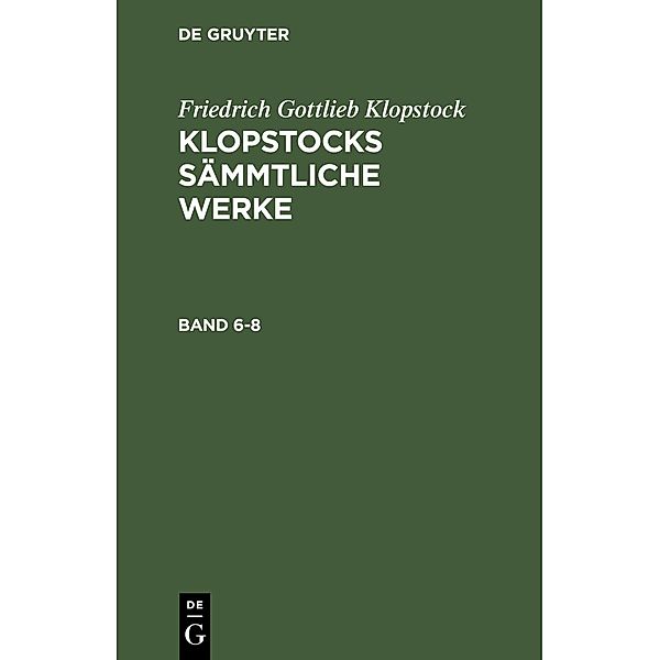 Friedrich Gottlieb Klopstock: Klopstocks sämmtliche Werke. Band 6-8, Friedrich Gottlieb Klopstock