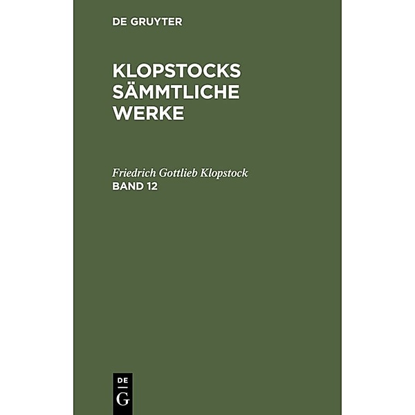 Friedrich Gottlieb Klopstock: Klopstocks sämmtliche Werke. Band 12, Friedrich Gottlieb Klopstock