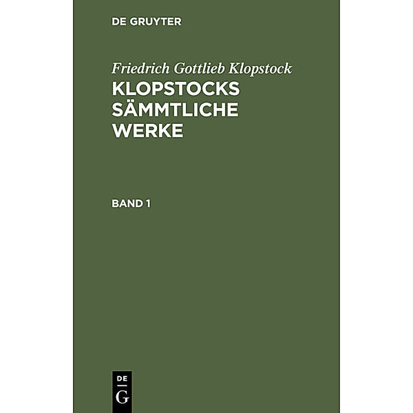 Friedrich Gottlieb Klopstock: Klopstocks sämmtliche Werke / Band 1 / Friedrich Gottlieb Klopstock: Klopstocks sämmtliche Werke. Band 1, Friedrich Gottlieb Klopstock