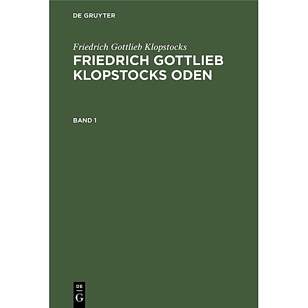 Friedrich Gottlieb Klopstocks: Friedrich Gottlieb Klopstocks Oden. Band 1, Friedrich Gottlieb Klopstocks