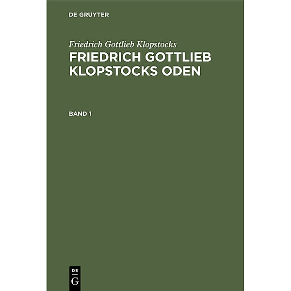 Friedrich Gottlieb Klopstocks: Friedrich Gottlieb Klopstocks Oden. Band 1, Friedrich Gottlieb Klopstocks