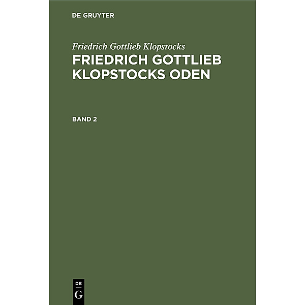 Friedrich Gottlieb Klopstocks: Friedrich Gottlieb Klopstocks Oden. Band 2, Friedrich Gottlieb Klopstocks