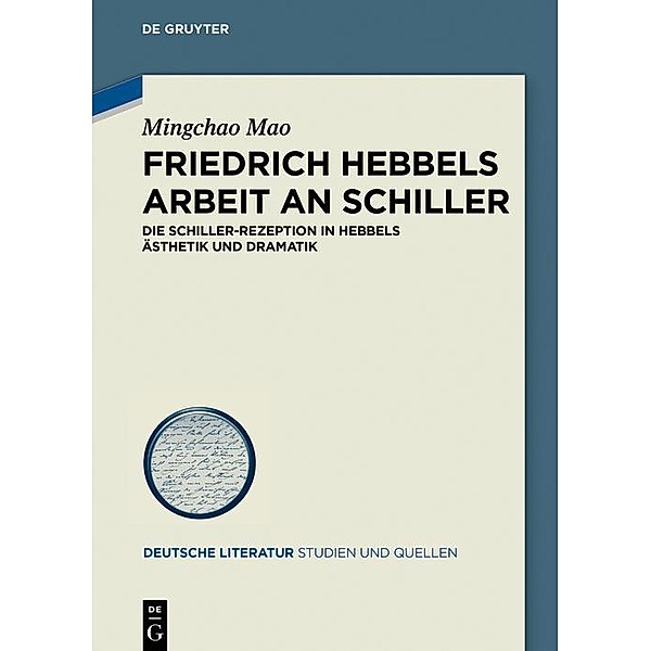 Friedrich Hebbels Arbeit an Schiller / Deutsche Literatur. Studien und Quellen Bd.32, Mingchao Mao