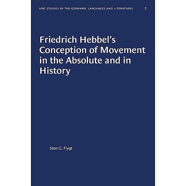 Friedrich Hebbel's Conception of Movement in the Absolute and in History / University of North Carolina Studies in Germanic Languages and Literature Bd.7, Sten G. Flygt