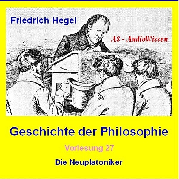 Friedrich Hegel - Geschichte der Philosophie 27 - Die Neuplatoniker, Friedrich Hegel