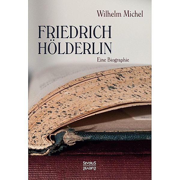 Friedrich Hölderlin. Eine Biographie, Wilhelm Michel