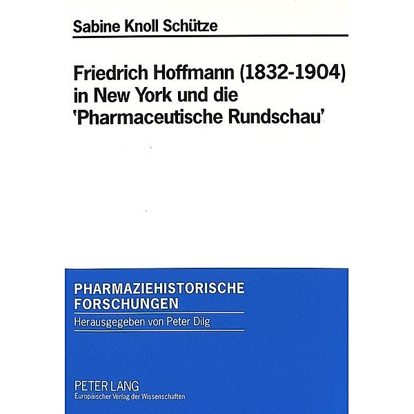 Friedrich Hoffmann (1832-1904) in New York und die 'Pharmaceutische Rundschau', Sabine Knoll-Schütze